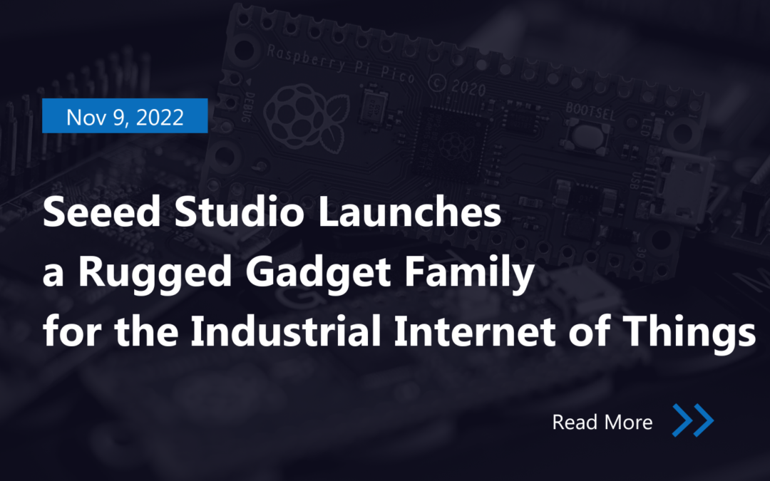 Seeed Studio Launches a Rugged Gadget Family for the Industrial Internet of Things