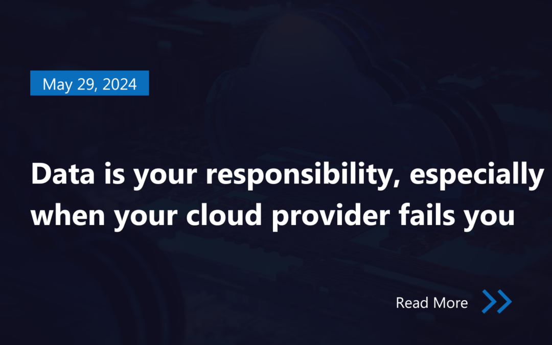 Data is your responsibility, especially when your cloud provider fails you