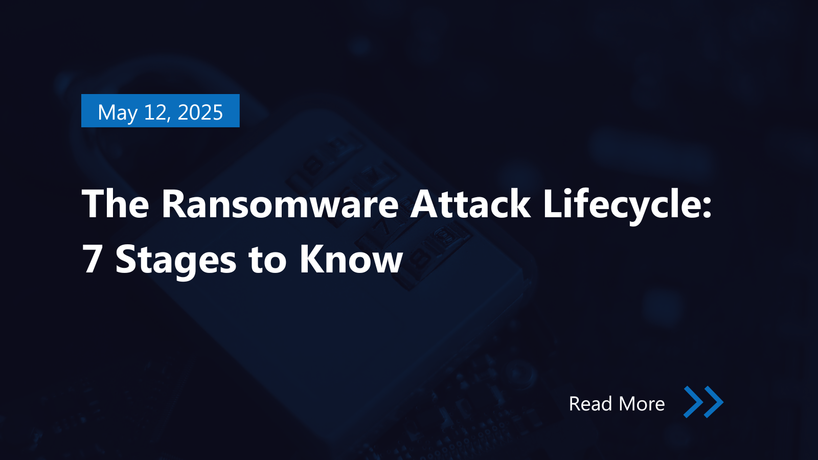 The Ransomware Attack Lifecycle: 7 Stages to Know